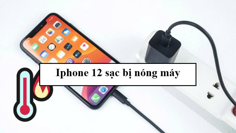 Iphone 12 sạc bị nóng máy